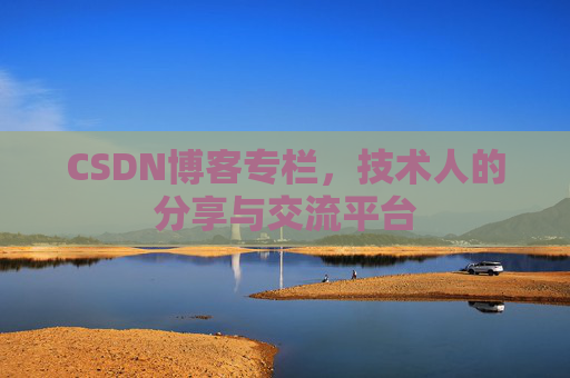 CSDN博客专栏，技术人的分享与交流平台